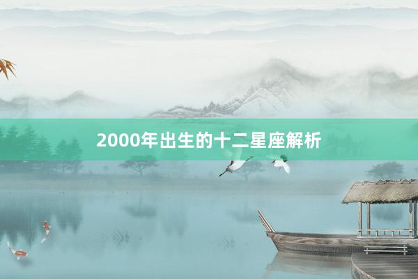 2000年出生的十二星座解析